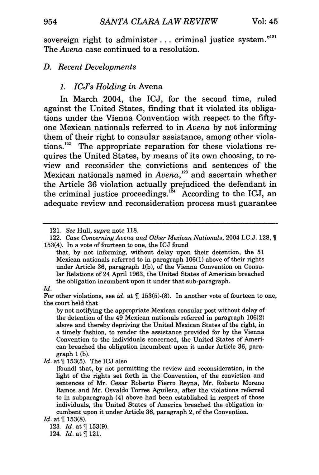 954 SANTA CLARA LAW REVIEW Vol: 45 sovereign right to administer.., criminal justice system." 12 ' The Avena case continued to a resolution. D. Recent Developments 1.