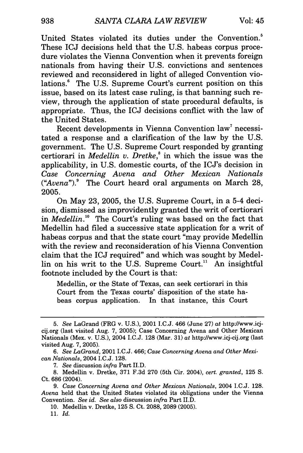 938 SANTA CLARA LAW REVIEW Vol: 45 An insightful United States violated its duties under the Convention. 5 These ICJ decisions held that the U.S. habeas corpus procedure violates the Vienna Convention when it prevents foreign nationals from having their U.