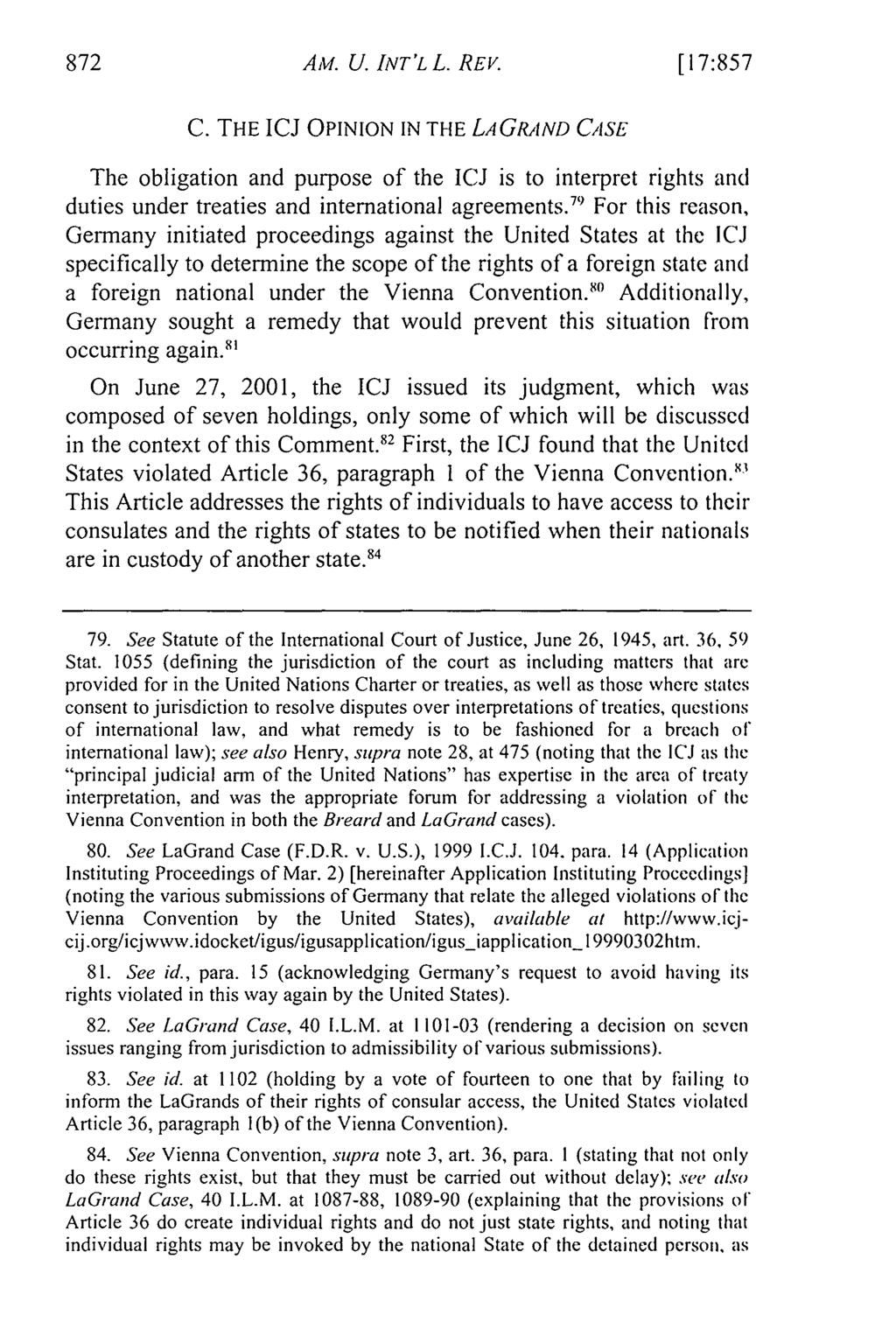 AM. U. INT'L L. REV. [17:857 C. THE ICJ OPINION IN THE LAGRAND CASE The obligation and purpose of the ICJ is to interpret rights and duties under treaties and international agreements.