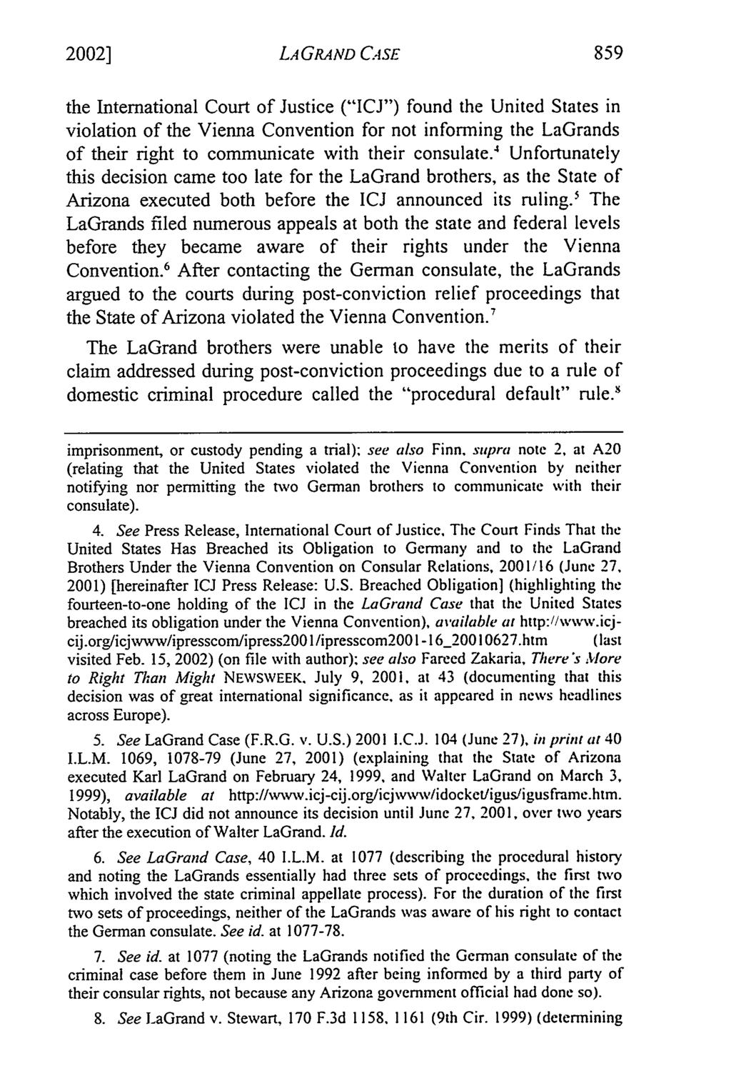 20021 LA GRAND CASE 859 the International Court of Justice ("ICJ") found the United States in violation of the Vienna Convention for not informing the LaGrands of their right to communicate with