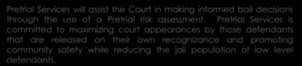 Pretrial Services Mission Statement Pretrial Services will assist the Court in making informed bail decisions through the use of a Pretrial risk assessment.