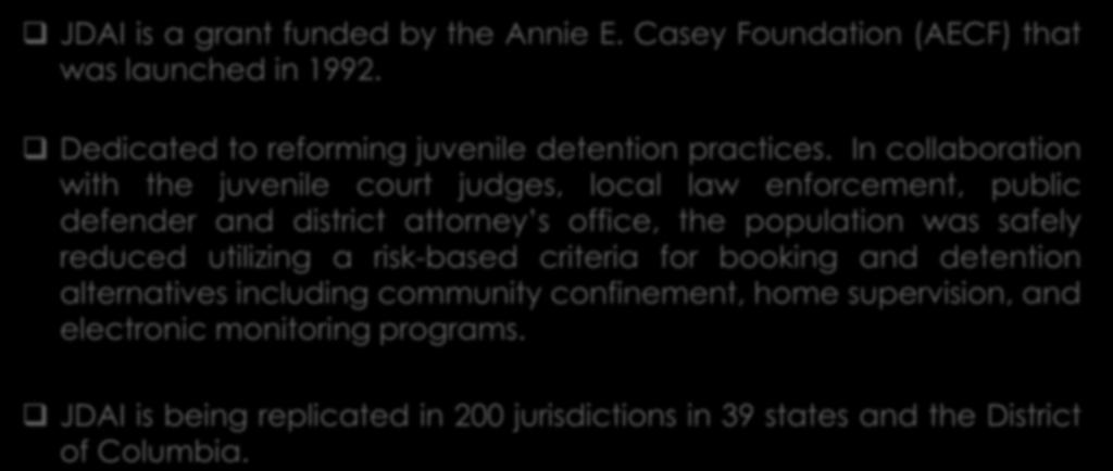 JDAI is being replicated in 200 jurisdictions in 39 states and the District of Columbia. Juvenile Detention Alternatives Initiative JDAI is a grant funded by the Annie E.