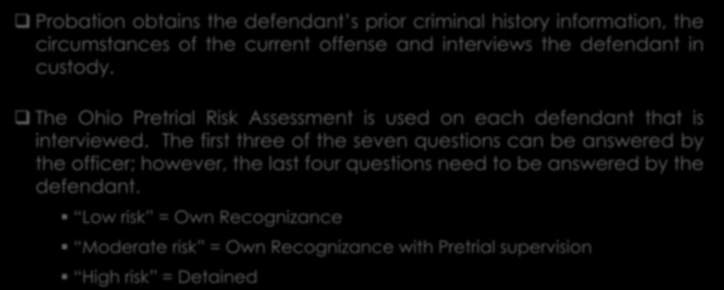 Pretrial Risk Assessment Probation obtains the defendant s prior criminal history information, the circumstances of the current offense and interviews the defendant in custody.