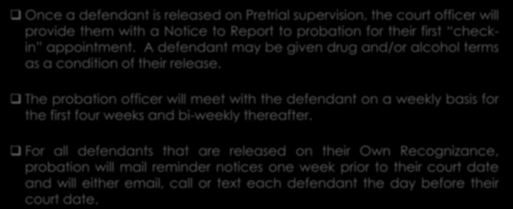 Pretrial Supervision Once a defendant is released on Pretrial supervision, the court officer will provide them with a Notice to Report to probation for their first checkin appointment.