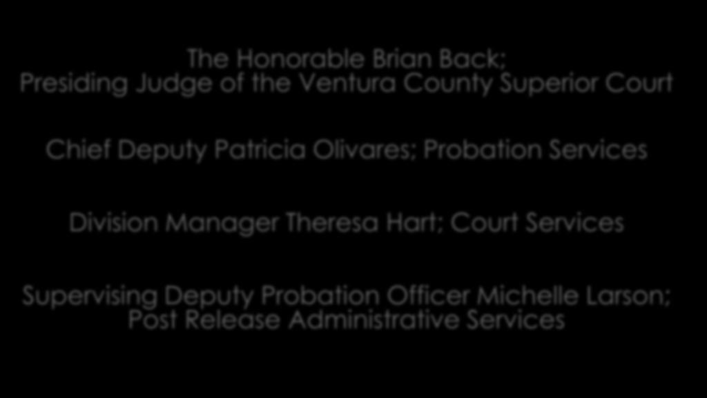 Contact Information: (805) 654-5120 The Honorable Brian Back; Presiding Judge of the Ventura County Superior Court Chief Deputy Patricia Olivares;