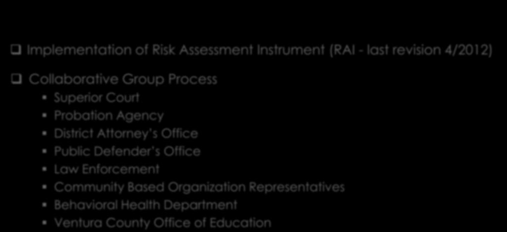 Detention Reduction Efforts Implementation of Risk Assessment Instrument (RAI - last revision 4/2012) Collaborative Group Process Superior Court Probation Agency