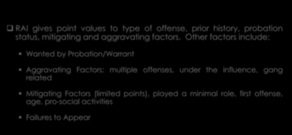 RAI FACTORS RAI gives point values to type of offense, prior history, probation status, mitigating and aggravating factors.