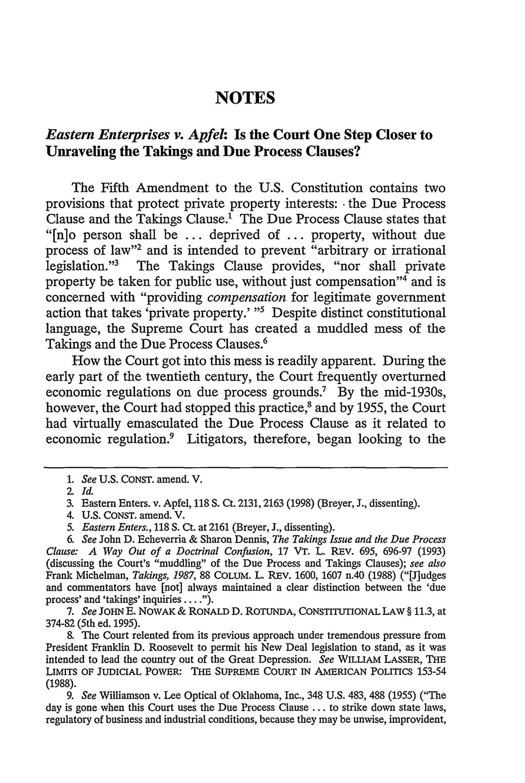 NOTES Eastern Enterprises v. Apfel: Is the Court One Step Closer to Unraveling the Takings and Due Process Clauses? The Fifth Amendment to the U.S. Constitution contains two provisions that protect private property interests: the Due Process Clause and the Takings Clause.