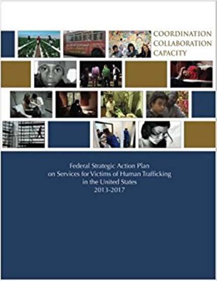 Federal Strategic Action Plan on Human Trafficking 2013-2017 Reaffirm commitment to combat modern day forms of slavery through Government Action Provided concrete