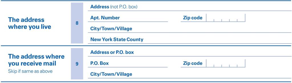 Write the address where you live in Box 8. To receive mail at a different address write it in box 9.