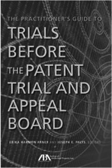 Practitioners Guide to PTAB Trials The Practitioner's Guide to Trials Before the Patent Trial and Appeal Board is a focused desk reference with checklists, charts, and