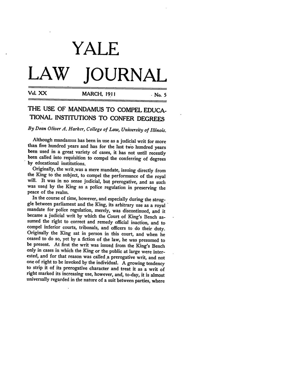 YALE LAW JOURNAL VoL XX MARCH, 1911 No. 5 THE USE OF MANDAMUS TO COMPEL EDUCA- TIONAL INSTITUTIONS TO CONFER DEGREES By Dean Oliver A. Harker, College of Law, University of Illinois.