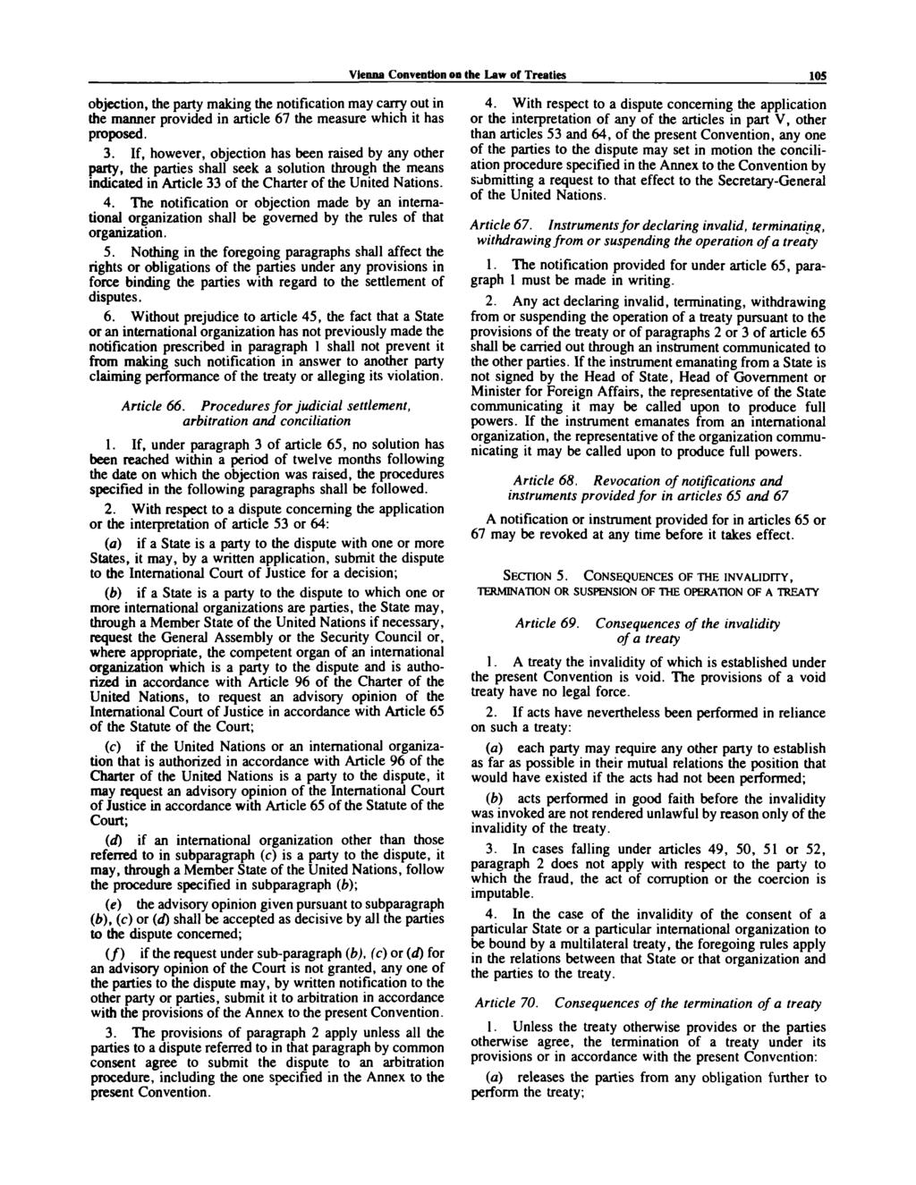 Vienna Convention on the Law of Treaties 105 objection, the party making the notification may carry out in the manner provided in article 67 the measure which it has proposed. 3.