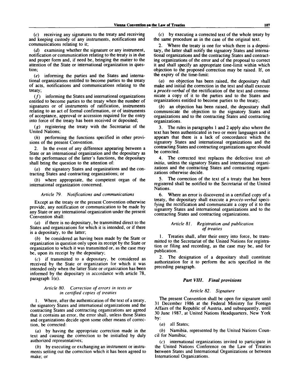 Vienna Convention on the Law of Treaties 107 (c) receiving any signatures to the treaty and receiving and keeping custody of any instruments, notifications and communications relating to it; (d)