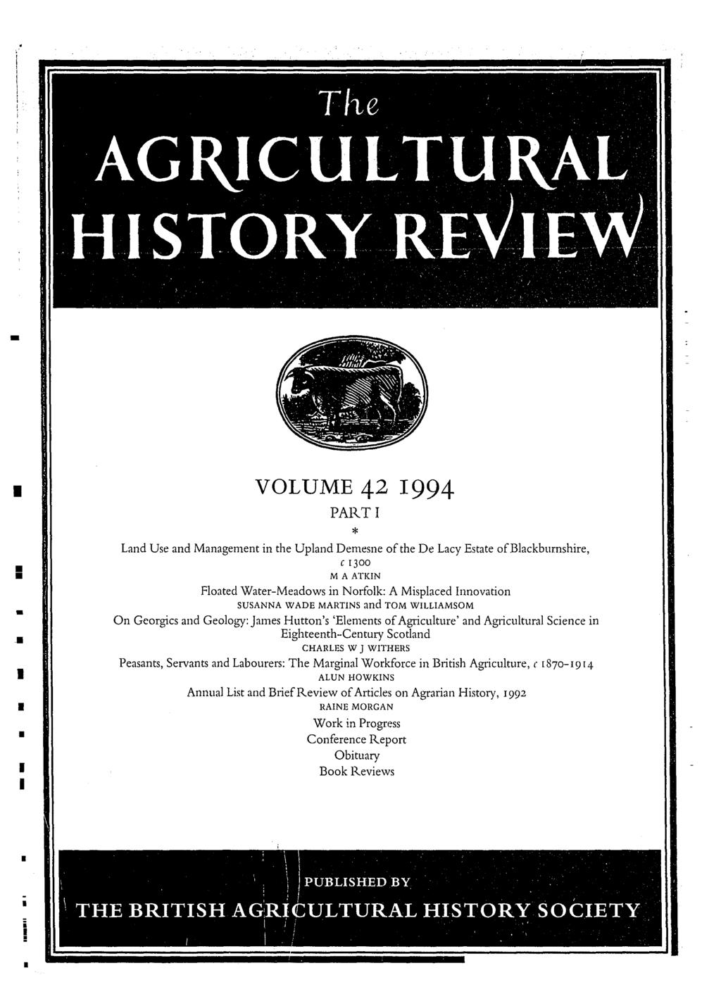 m i' VOLUME 42 I994 PART I Land Use and Management in the Upland Demesne of the De Lacy Estate of Blackburnshire, c [300 M A ATKIN Floated Water-Meadows in Norfolk: A Misplaced hmovation SUSANNA WADE
