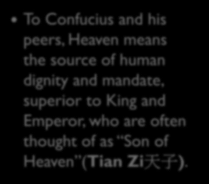 Son of Heaven To Confucius and his peers, Heaven means the source of human dignity and mandate, superior to King and Emperor, who are often thought of as Son of Heaven