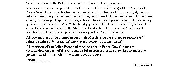 Sch. 1 Customs 9999 PAPUA NEW GUINEA. SCHEDULE 1 Customs Act 1951. Form 1 Writ of Assistance.. Sec. 115. Form 1. PAPUA NEW GUINEA. Customs Act 1951. Form 2 391 Customs Warrant under Section 116.