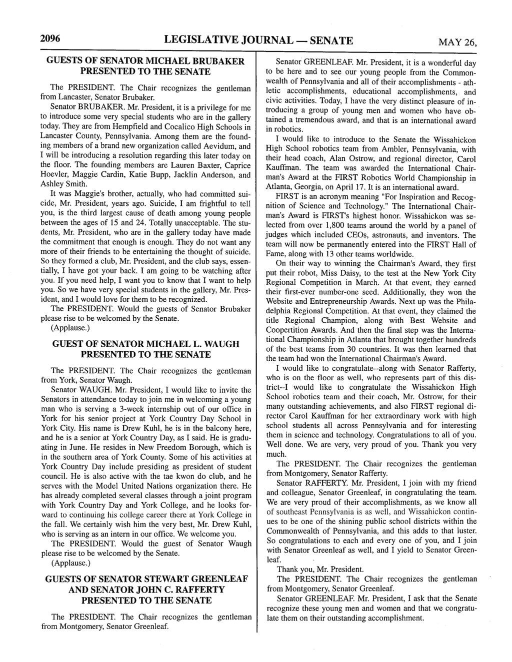 2096 LEGISLATIVE JOURNAL - SENATE MAY 26, GUESTS OF SENATOR MICHAEL BRUBAKER PRESENTED TO THE SENATE from Lancaster, Senator Brubaker. Senator BRUBAKER, Mr.