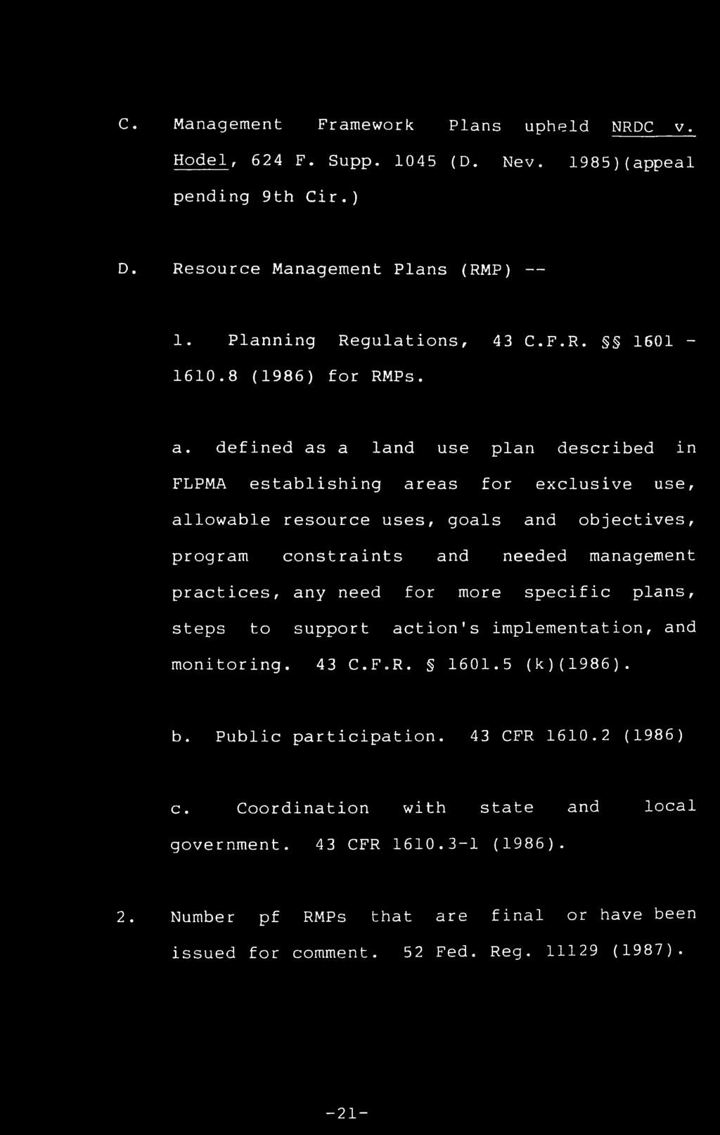 C. Management Framework Plans upheld NRDC v. Hodel, 624 F. Supp. 1045 (D. Nev. 1985)(appeal pending 9th Cir.) D. Resource Management Plans (RMP) 1. Planning Regulations, 43 C.F.R. 1601-1610.