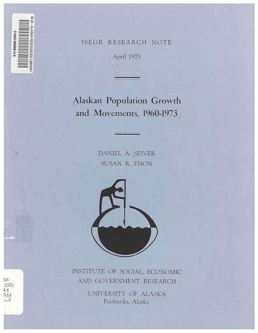 ISEGR RESEARCH NOTE April 1975 Alaskan Population Growth and Movements, 1960-1973 DANIEL A. ~ElVER SUSAN R.