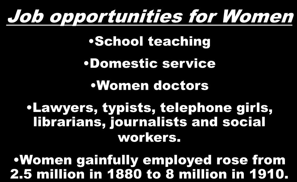 Job opportunities for Women School teaching Domestic service Women doctors Lawyers, typists, telephone girls,
