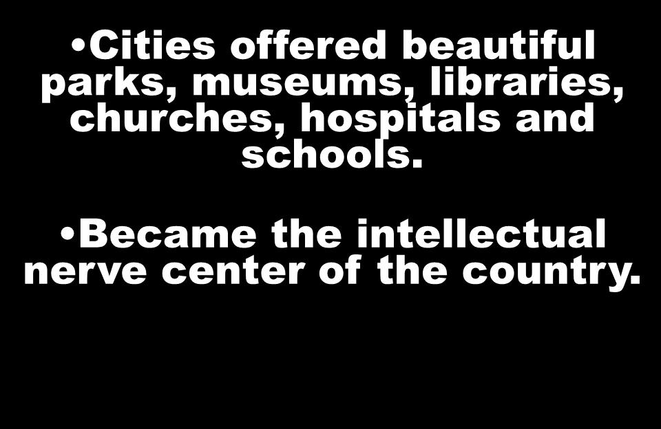 Cities offered beautiful parks, museums, libraries, churches, hospitals