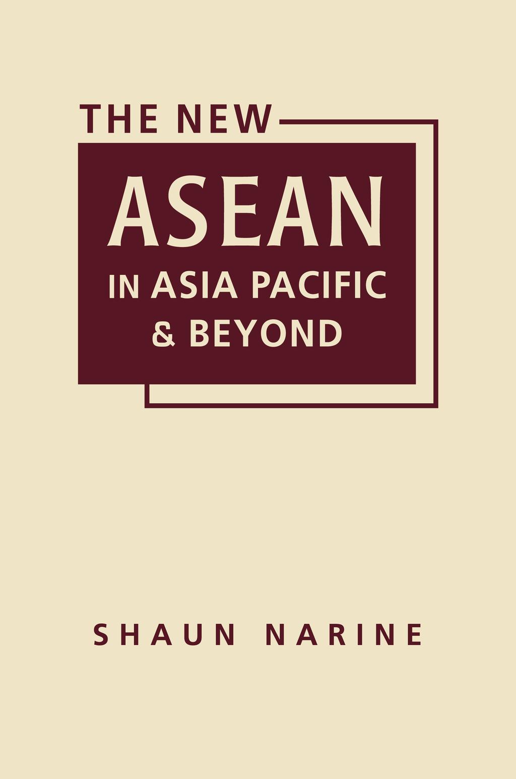 EXCERPTED FROM The New ASEAN in Asia Pacific and Beyond Shaun Narine Copyright 2018 ISBN: 978-1-62637-689-2 hc 1800 30th Street, Suite 314