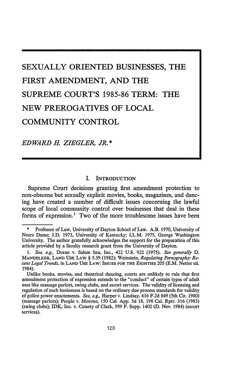 SEXUALLY ORIENTED BUSINESSES, THE FIRST AMENDMENT, AND THE SUPREME COURT'S 1985-86 TERM: THE NEW PREROGATIVES OF LOCAL COMMUNITY CONTROL EDWARD H. ZIEGLER, JR.* I.