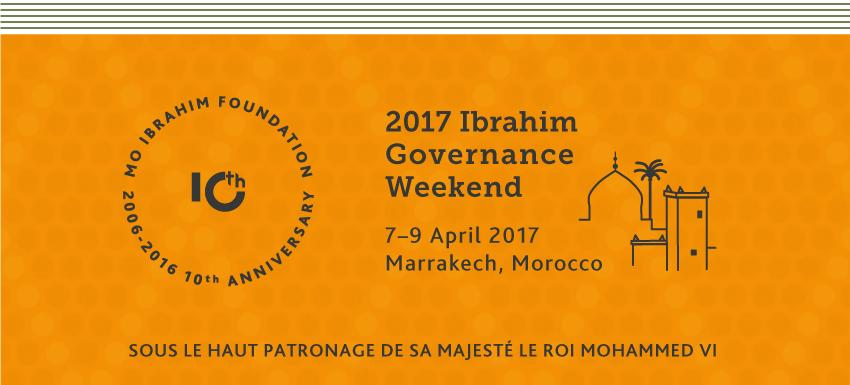 MEDIA ADVISORY The Mo Ibrahim Foundation will host the 10 th anniversary edition of the Ibrahim Governance Weekend on 6-9 April 2017 in Marrakech, Morocco Media registration open at: mo.ibrahim.