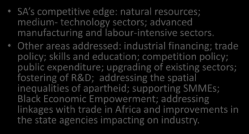Industrial Policy Action Plan SA s competitive edge: natural resources; medium- technology sectors; advanced manufacturing and labour-intensive sectors.