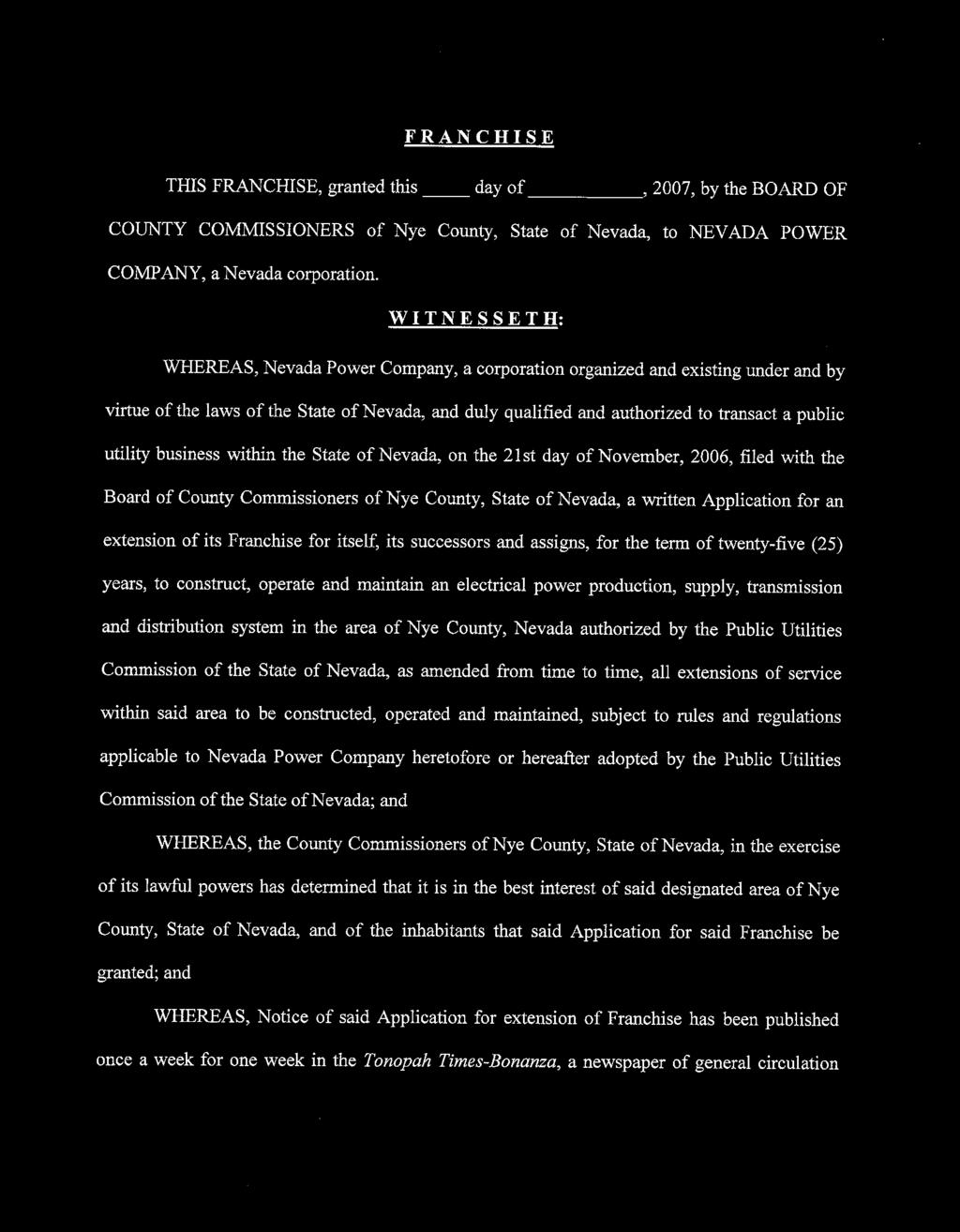 FRANCHISE THIS FRANCHISE, granted this day of,2007, by the BOARD OF COUNTY COMMISSIONERS of Nye County, State of Nevada, to NEVADA POWER COMPANY, a Nevada corporation.