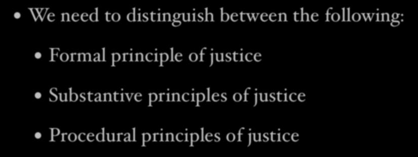 Justice in general We need to distinguish between the following: Formal