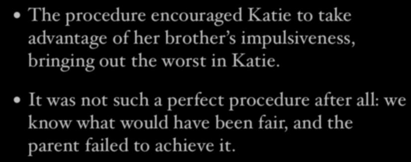 Problematic procedure The procedure encouraged Katie to take advantage of her brother s impulsiveness, bringing out the worst