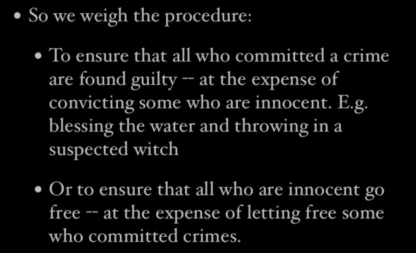 Imperfect procedural justice So we weigh the procedure: To ensure that all who committed a crime are found guilty -- at the expense of convicting some who are