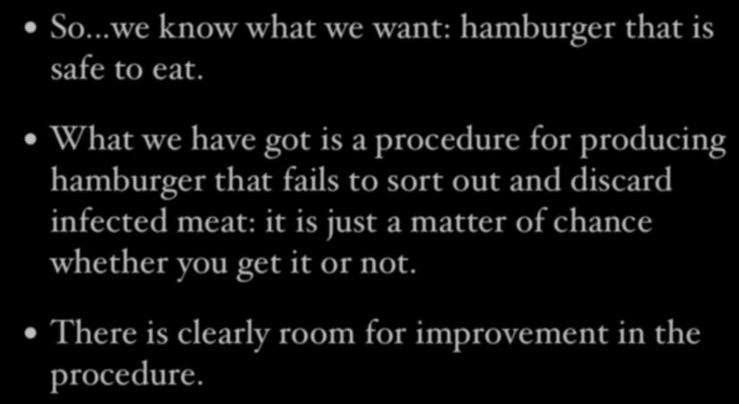 Improving imperfect procedures So...we know what we want: hamburger that is safe to eat.