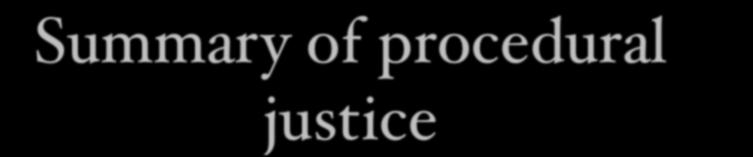 Summary of procedural justice So we have three procedures for getting