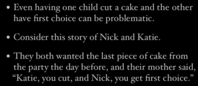 Problematic procedure Even having one child cut a cake and the other have first choice can be problematic.
