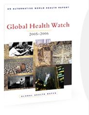 Global Health Watch alternative World Health Report Counter-balances the prevailing orthodoxy around market-based health care reforms; shrinking public sectors; smaller and weaker governments; and
