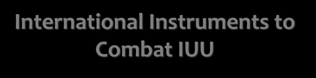 International Instruments to Combat IUU Compliance Agreement