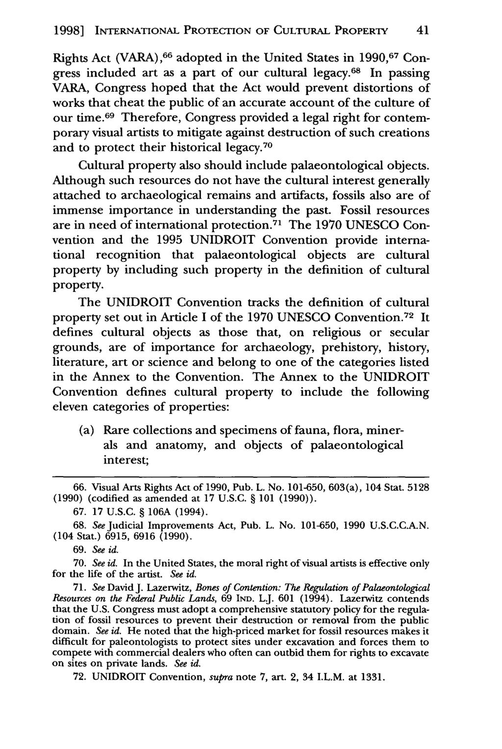 1998] INTERNATIONAL Phelan: The Unidroit PROTECTION Convention on Stolen OF CULTURAL or Illegally Exported PROPERTY Cultural 41 Rights Act (VARA), 66 adopted in the United States in 1990,67 Congress