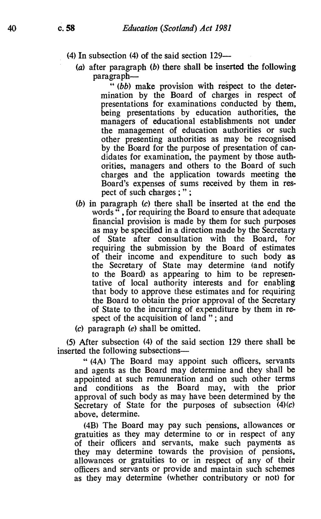 40 c. 58 Education (Scotland) Act 1981 (4) In subsection (4) of the said section 129- (a) after paragraph (b) there shall be inserted the following paragraph- " (bb) make provision with respect to