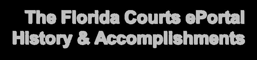 The Florida Courts eportal History & Accomplishments Development of the Portal began in 2010 Civil e-filing capability established in January 2011 All 67 counties established e-filing capability in
