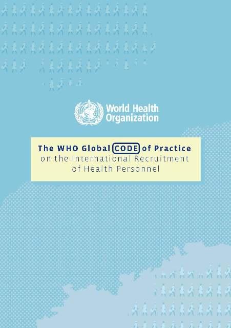 WHO Code of Practice Voluntary principles and practices for the ethical international recruitment of health personnel and the strengthening of health systems.