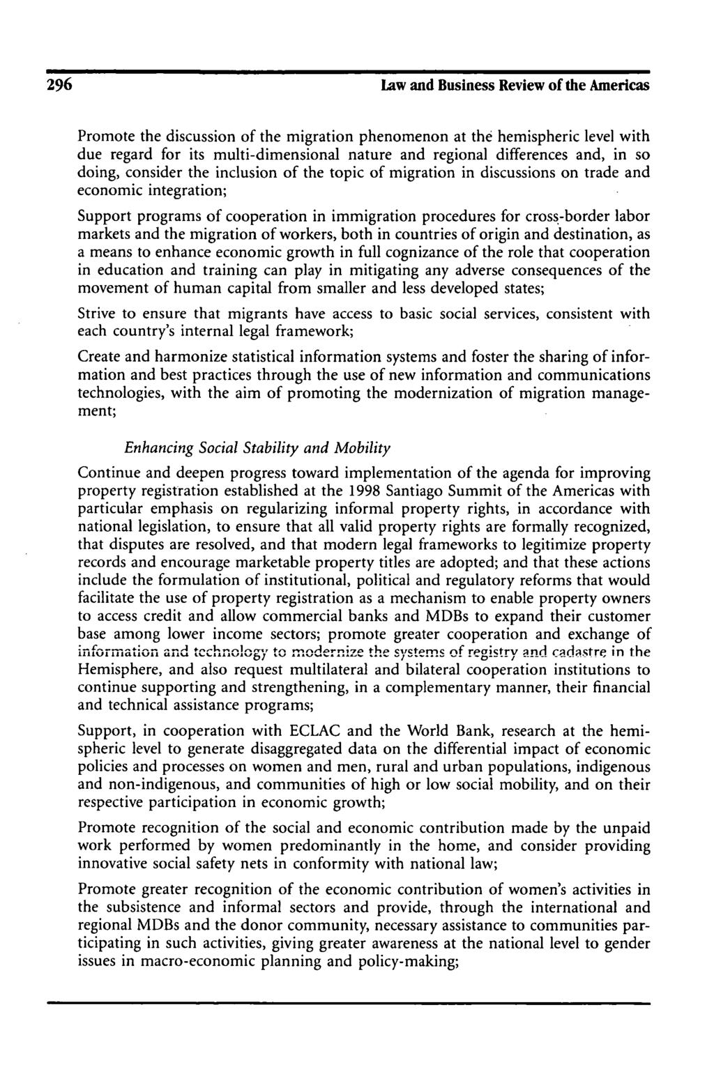 296 Law and Business Review of the Americas Promote the discussion of the migration phenomenon at the hemispheric level with due regard for its multi-dimensional nature and regional differences and,
