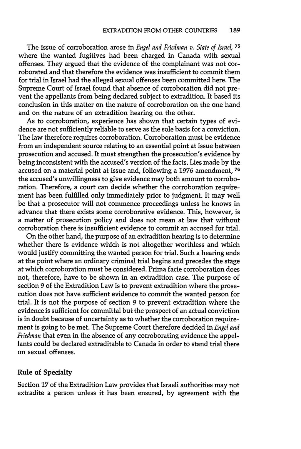 EXTRADITION FROM OTHER COUNTRIES 189 The issue of corroboration arose in Engel and Friedman v. State of Israel, 75 where the wanted fugitives had been charged in Canada with sexual offenses.