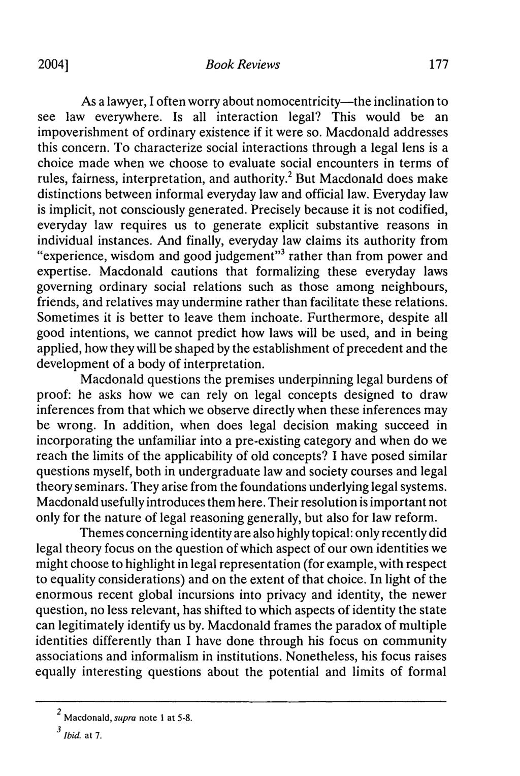 20041 Book Reviews As a lawyer, I often worry about nomocentricity-the inclination to see law everywhere. Is all interaction legal? This would be an impoverishment of ordinary existence if it were so.