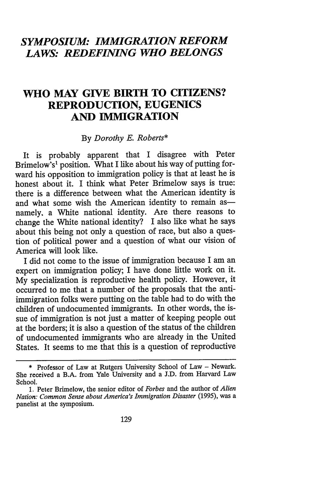 SYMPOSIUM: IMMIGRATION REFORM LAWS: REDEFINING WHO BELONGS WHO MAY GIVE BIRTH TO CITIZENS? REPRODUCTION, EUGENICS AND IMMIGRATION By Dorothy E.