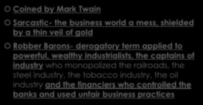 THE GILDED AGE Coined by Mark Twain Sarcastic- the business