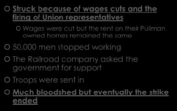 PULLMAN STRIKE May 1894 Struck because of wages cuts and the firing of Union