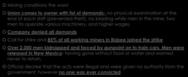 BISBEE DEPORTATION Mining conditions the worst Union comes to owner with list of demands- no physical examination at the end of each shift (prevented theft), no blasting while men in the mine, two